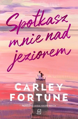 Spotkasz mnie nad jeziorem – Carley Fortune