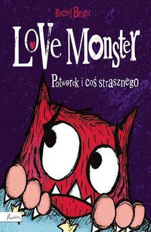Love Monster Potworek i coś strasznego – Rachel Bright