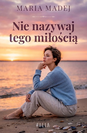 Nie nazywaj tego miłością – Maria Madej