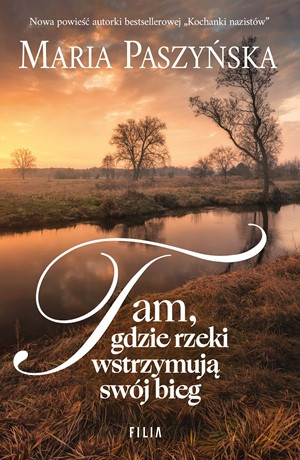 Tam, gdzie rzeki wstrzymują swój bieg – Maria Paszyńska